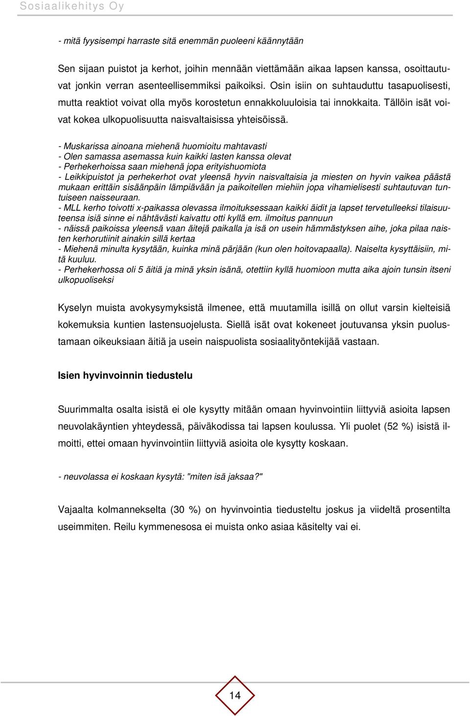 - Muskarissa ainoana miehenä huomioitu mahtavasti - Olen samassa asemassa kuin kaikki lasten kanssa olevat - Perhekerhoissa saan miehenä jopa erityishuomiota - Leikkipuistot ja perhekerhot ovat