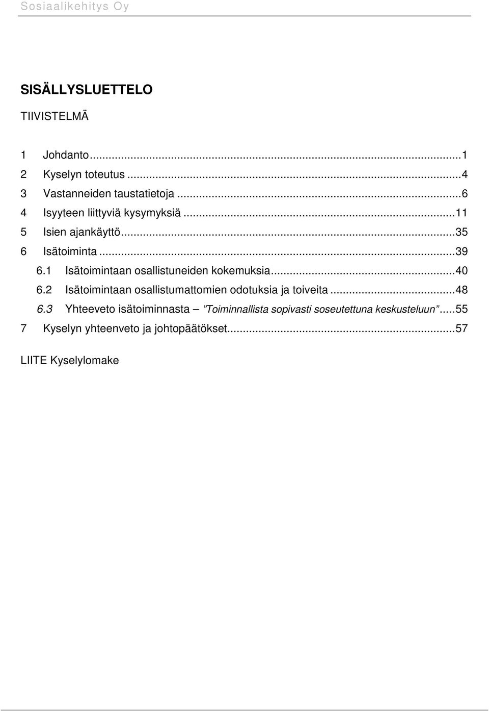 1 Isätoimintaan osallistuneiden kokemuksia...40 6.2 Isätoimintaan osallistumattomien odotuksia ja toiveita.