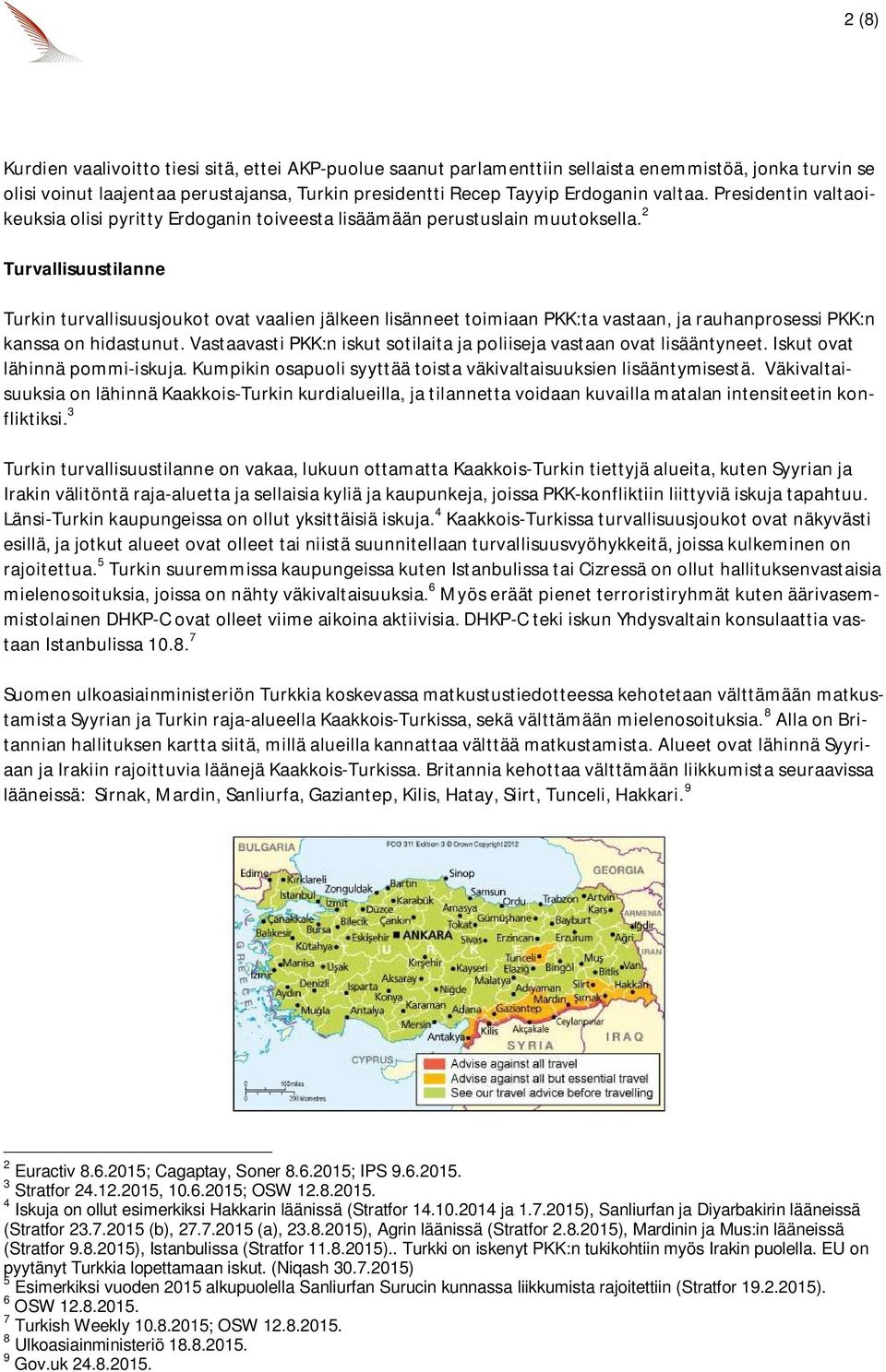 2 Turvallisuustilanne Turkin turvallisuusjoukot ovat vaalien jälkeen lisänneet toimiaan PKK:ta vastaan, ja rauhanprosessi PKK:n kanssa on hidastunut.