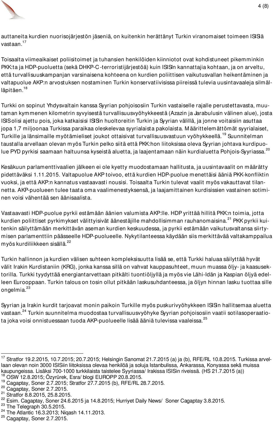 ja on arveltu, että turvallisuuskampanjan varsinaisena kohteena on kurdien poliittisen vaikutusvallan heikentäminen ja valtapuolue AKP:n arvostuksen nostaminen Turkin konservatiivisissa piireissä