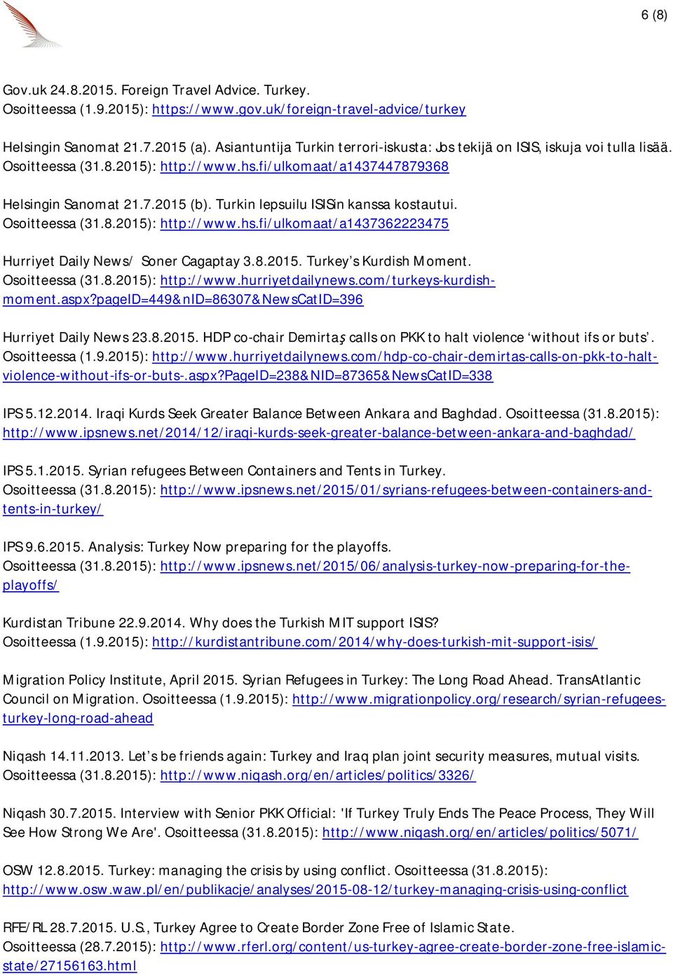 Turkin lepsuilu ISISin kanssa kostautui. Osoitteessa (31.8.2015): http://www.hs.fi/ulkomaat/a1437362223475 Hurriyet Daily News/ Soner Cagaptay 3.8.2015. Turkey s Kurdish Moment. Osoitteessa (31.8.2015): http://www.hurriyetdailynews.