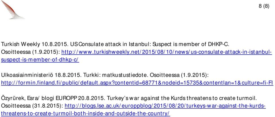 2015): http://formin.finland.fi/public/default.aspx?contentid=68771&nodeid=15735&contentlan=1&culture=fi-fi Özyrürek, Esra/ blogi EUROPP 20.8.2015. Turkey s war against the Kurds threatens to create turmoil.