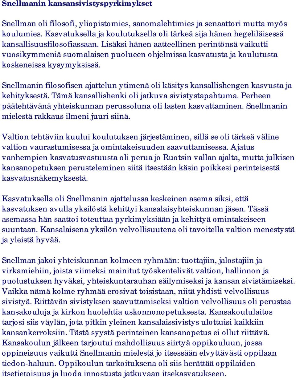 Lisäksi hänen aatteellinen perintönsä vaikutti vuosikymmeniä suomalaisen puolueen ohjelmissa kasvatusta ja koulutusta koskeneissa kysymyksissä.