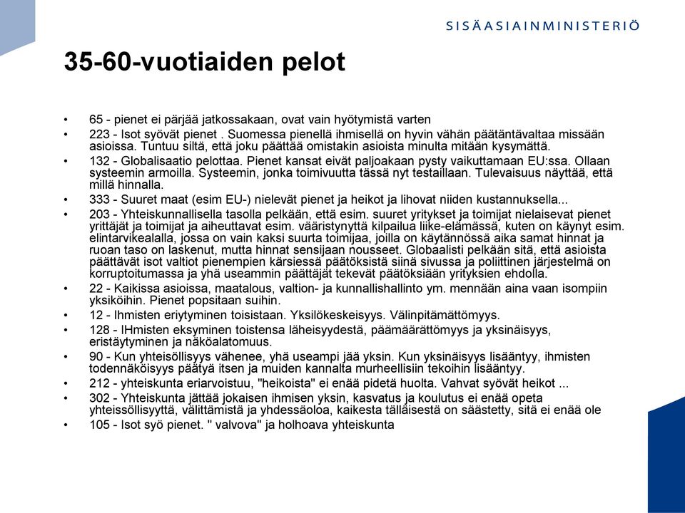 Systeemin, jonka toimivuutta tässä nyt testaillaan. Tulevaisuus näyttää, että millä hinnalla. 333 - Suuret maat (esim EU-) nielevät pienet ja heikot ja lihovat niiden kustannuksella.