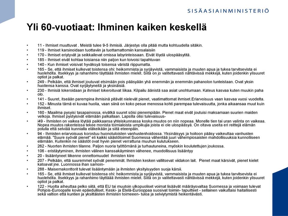 185 - Ihmiset eivät kohtaa toisiansa niin paljon kun toivoisi tapahtuvan 140 - Kun ihmiset voisivat hyväksyä toisensa väristä riippumatta.