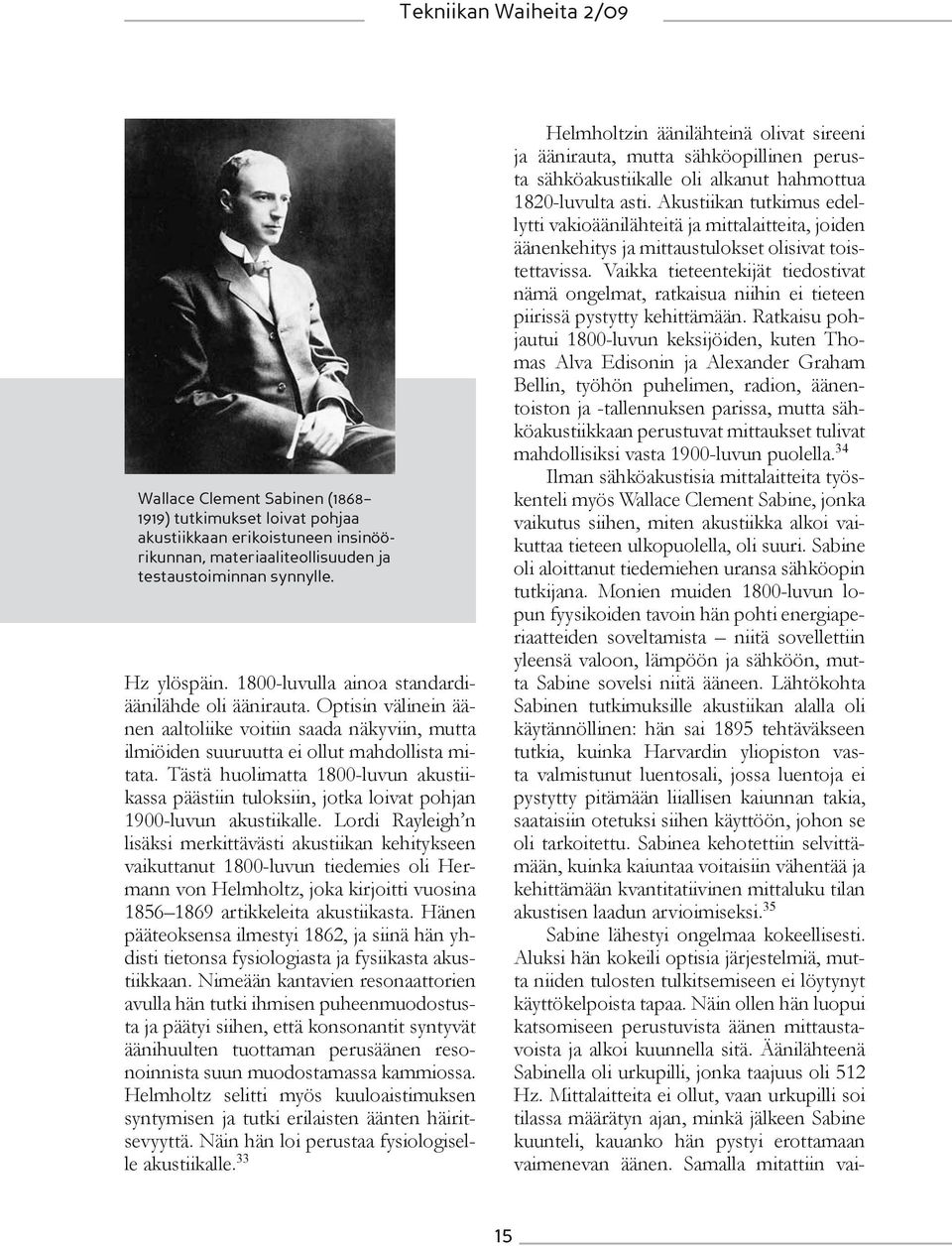 Tästä huolimatta 1800-luvun akustiikassa päästiin tuloksiin, jotka loivat pohjan 1900-luvun akustiikalle.