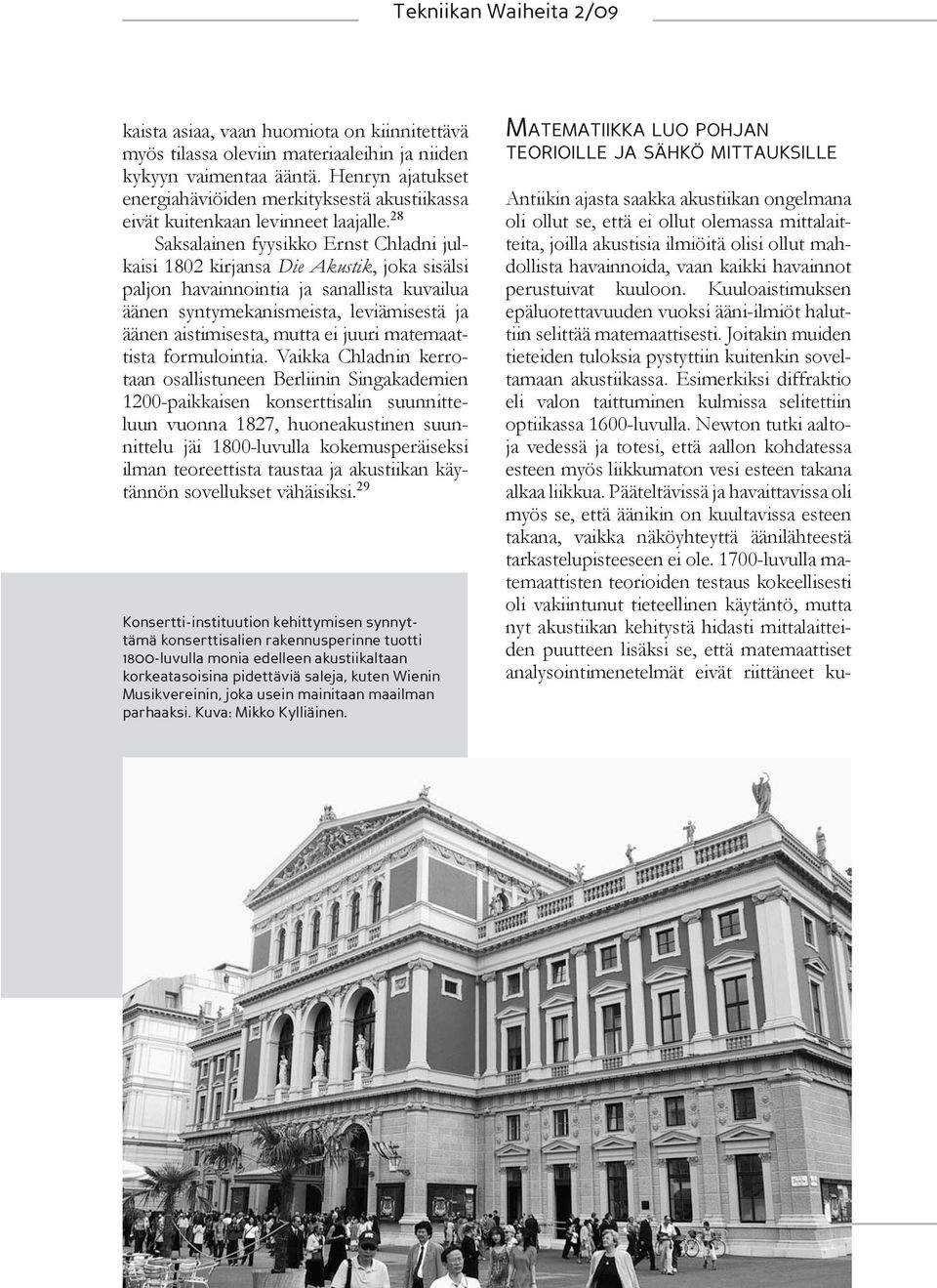 28 Saksalainen fyysikko Ernst Chladni julkaisi 1802 kirjansa Die Akustik, joka sisälsi paljon havainnointia ja sanallista kuvailua äänen syntymekanismeista, leviämisestä ja äänen aistimisesta, mutta