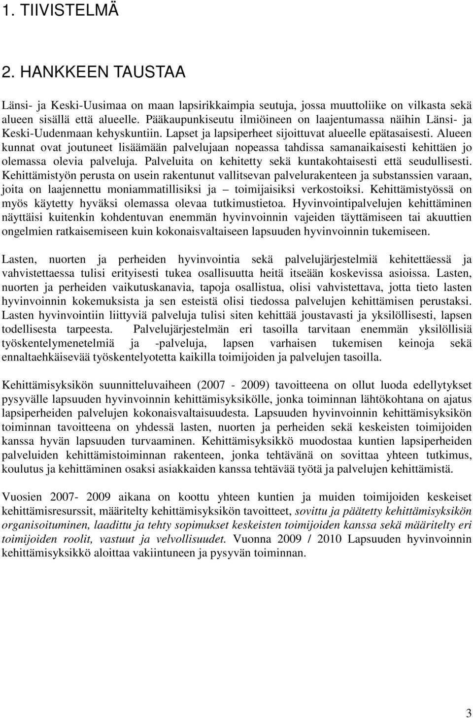 Alueen kunnat ovat joutuneet lisäämään palvelujaan nopeassa tahdissa samanaikaisesti kehittäen jo olemassa olevia palveluja. Palveluita on kehitetty sekä kuntakohtaisesti että seudullisesti.