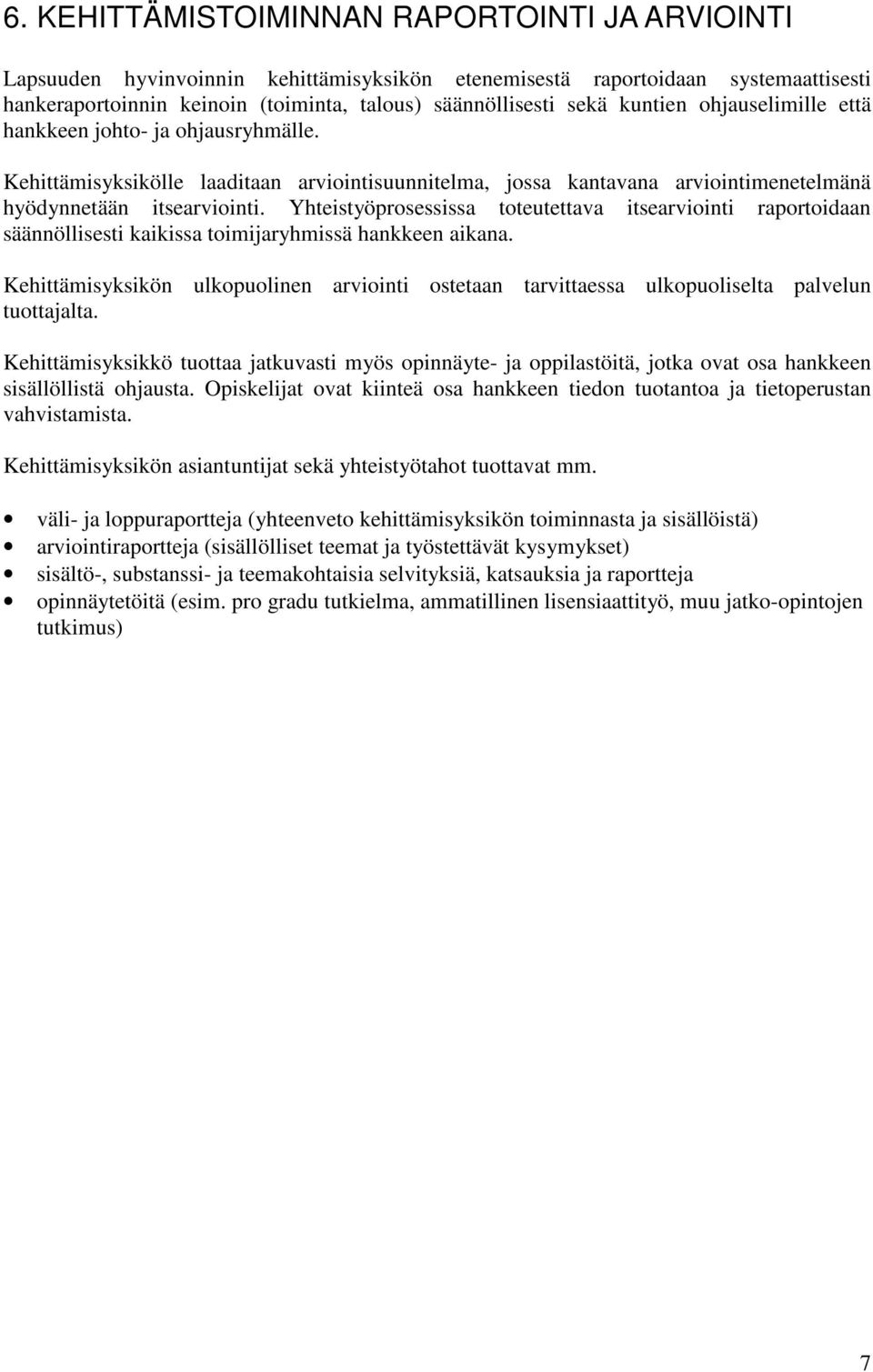 Yhteistyöprosessissa toteutettava itsearviointi raportoidaan säännöllisesti kaikissa toimijaryhmissä hankkeen aikana.