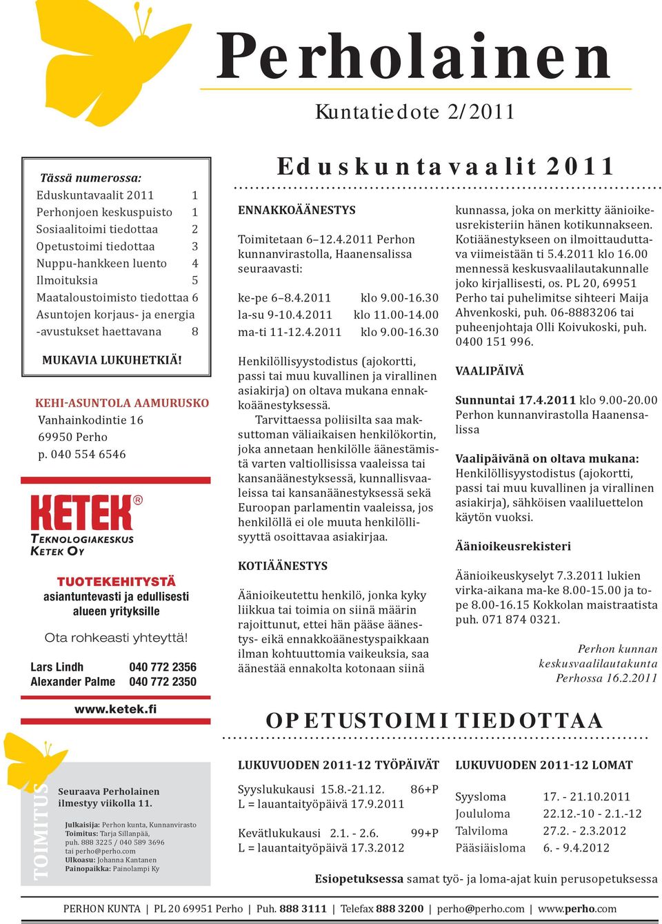 040 554 6546 TUOTEKEHITYSTÄ asiantuntevasti ja edullisesti alueen yrityksille Ota rohkeasti yhteyttä! Lars Lindh 040 772 2356 Alexander Palme 040 772 2350 www.ketek.