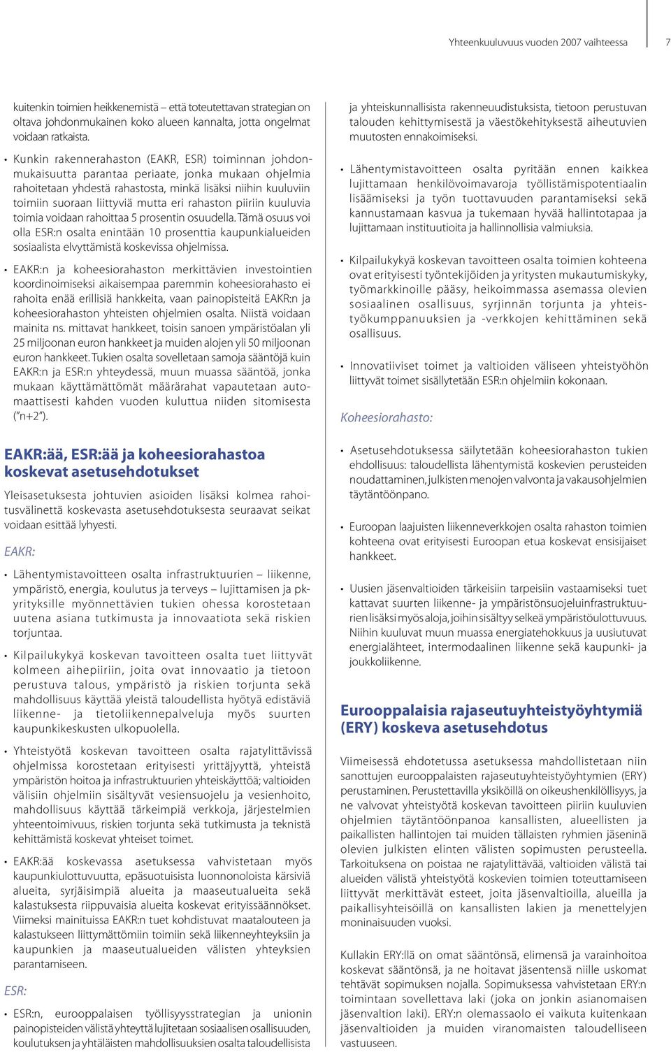 rahaston piiriin kuuluvia toimia voidaan rahoittaa 5 prosentin osuudella. Tämä osuus voi olla :n osalta enintään 10 prosenttia kaupunkialueiden sosiaalista elvyttämistä koskevissa ohjelmissa.