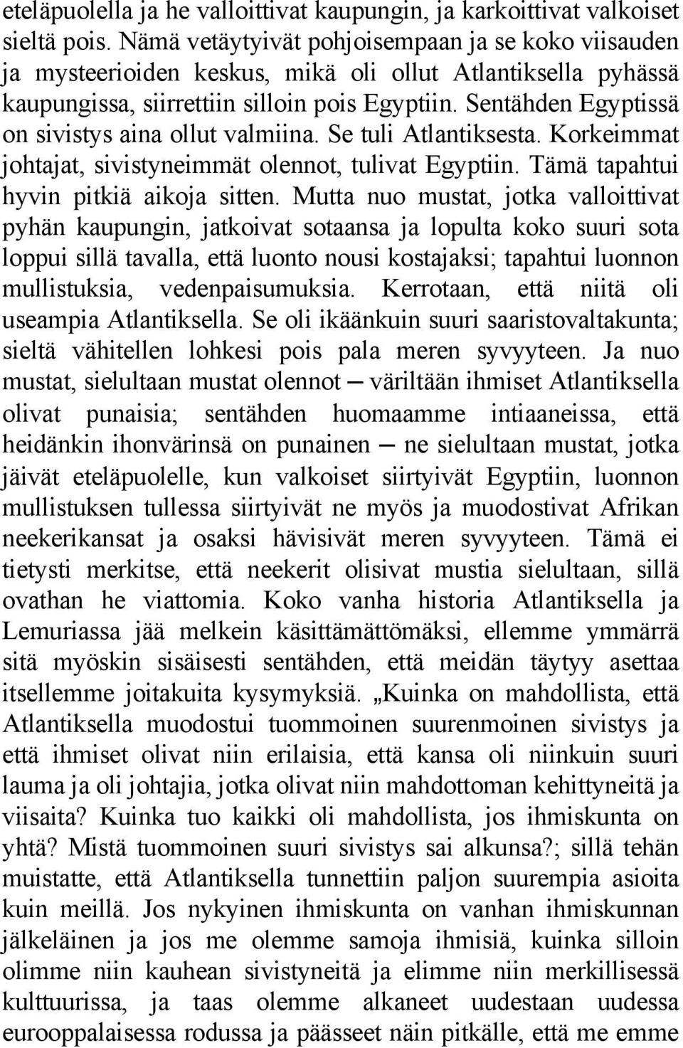 Sentähden Egyptissä on sivistys aina ollut valmiina. Se tuli Atlantiksesta. Korkeimmat johtajat, sivistyneimmät olennot, tulivat Egyptiin. Tämä tapahtui hyvin pitkiä aikoja sitten.