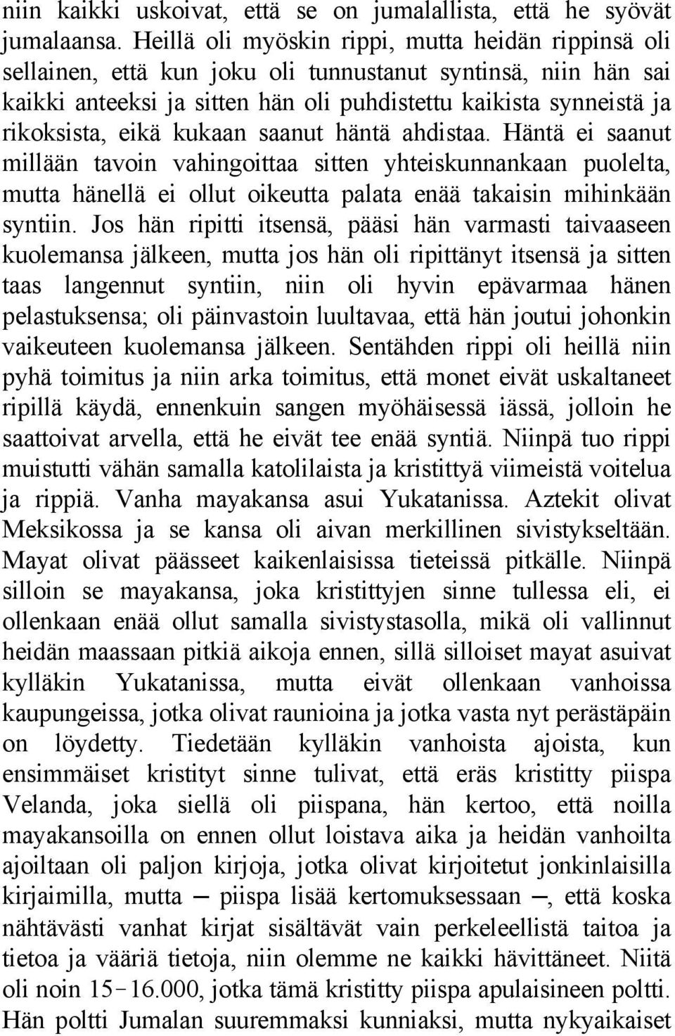 eikä kukaan saanut häntä ahdistaa. Häntä ei saanut millään tavoin vahingoittaa sitten yhteiskunnankaan puolelta, mutta hänellä ei ollut oikeutta palata enää takaisin mihinkään syntiin.