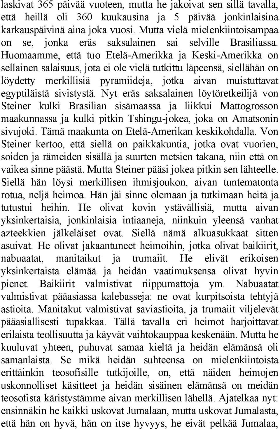 Huomaamme, että tuo Etelä-Amerikka ja Keski-Amerikka on sellainen salaisuus, jota ei ole vielä tutkittu läpeensä, siellähän on löydetty merkillisiä pyramiideja, jotka aivan muistuttavat egyptiläistä