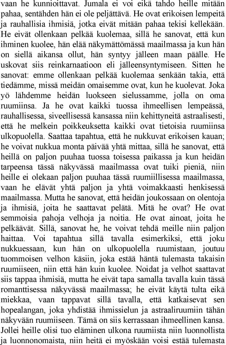 He uskovat siis reinkarnaatioon eli jälleensyntymiseen. Sitten he sanovat: emme ollenkaan pelkää kuolemaa senkään takia, että tiedämme, missä meidän omaisemme ovat, kun he kuolevat.