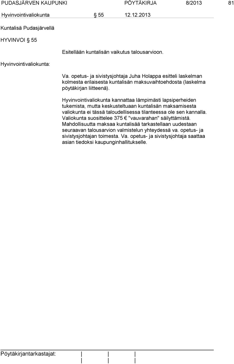 Hyvinvointivaliokunta kannattaa lämpimästi lapsiperheiden tukemista, mutta keskusteltuaan kuntalisän maksamisesta valiokunta ei tässä taloudellisessa tilanteessa ole sen kannalla.