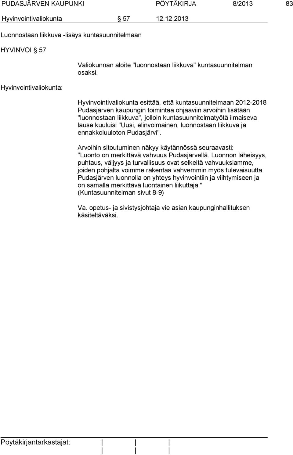 Hyvinvointivaliokunta esittää, että kuntasuunnitelmaan 2012-2018 Pudasjärven kaupungin toimintaa ohjaaviin arvoihin lisätään "luonnostaan liikkuva", jolloin kuntasuunnitelmatyötä ilmaiseva lause