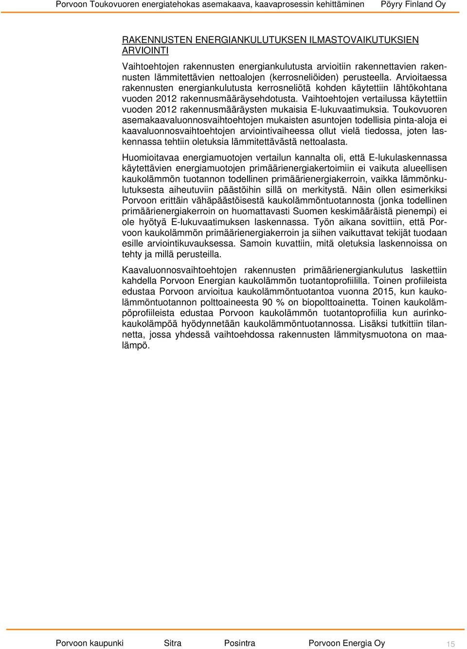 Vaihtoehtojen vertailussa käytettiin vuoden 2012 rakennusmääräysten mukaisia E-lukuvaatimuksia.