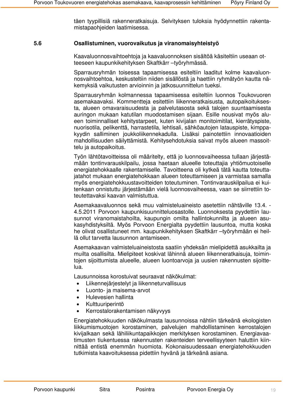 Sparrausryhmän toisessa tapaamisessa esiteltiin laaditut kolme kaavaluonnosvaihtoehtoa, keskusteltiin niiden sisällöstä ja haettiin ryhmätyön kautta näkemyksiä vaikutusten arvioinnin ja