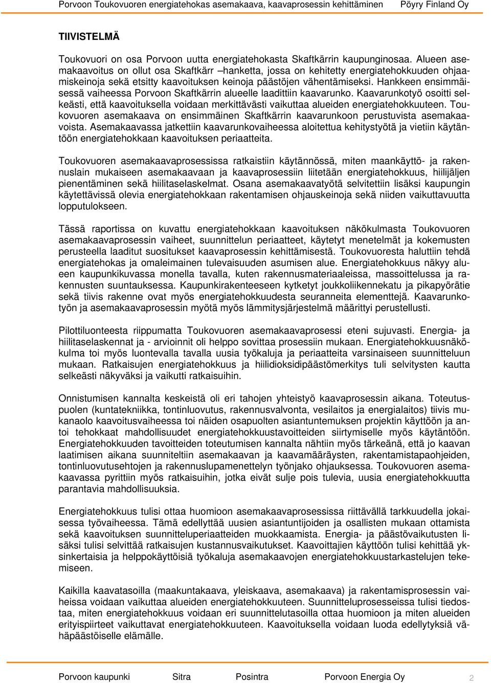 Hankkeen ensimmäisessä vaiheessa Porvoon Skaftkärrin alueelle laadittiin kaavarunko. Kaavarunkotyö osoitti selkeästi, että kaavoituksella voidaan merkittävästi vaikuttaa alueiden energiatehokkuuteen.