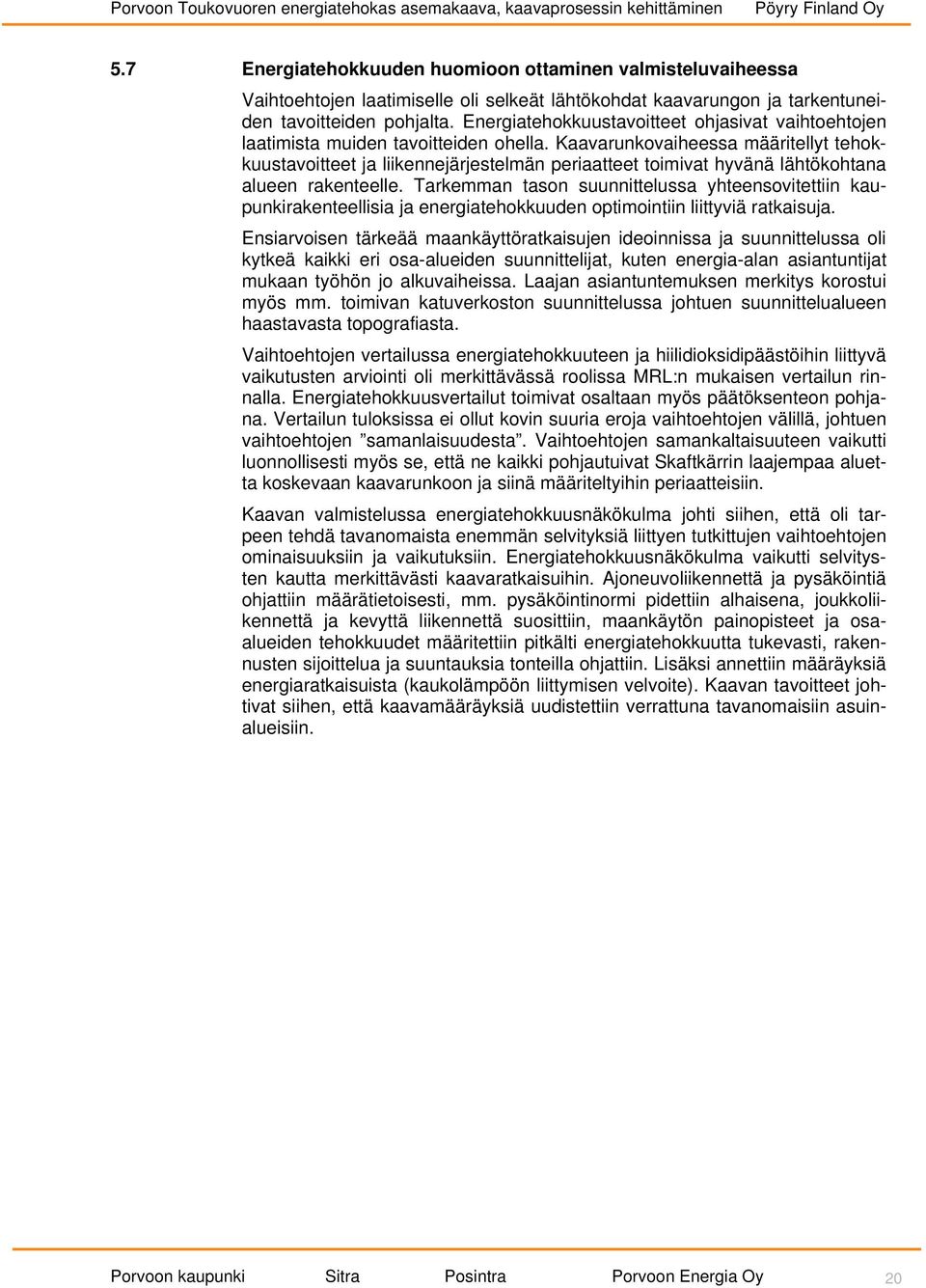 Kaavarunkovaiheessa määritellyt tehokkuustavoitteet ja liikennejärjestelmän periaatteet toimivat hyvänä lähtökohtana alueen rakenteelle.