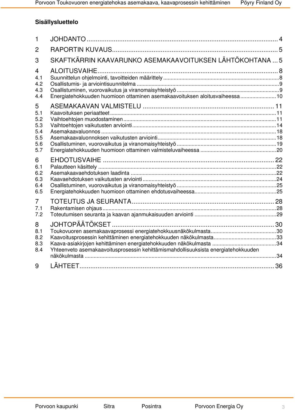 1 Kaavoituksen periaatteet... 11 5.2 Vaihtoehtojen muodostaminen... 11 5.3 Vaihtoehtojen vaikutusten arviointi... 14 5.4 Asemakaavaluonnos... 18 5.