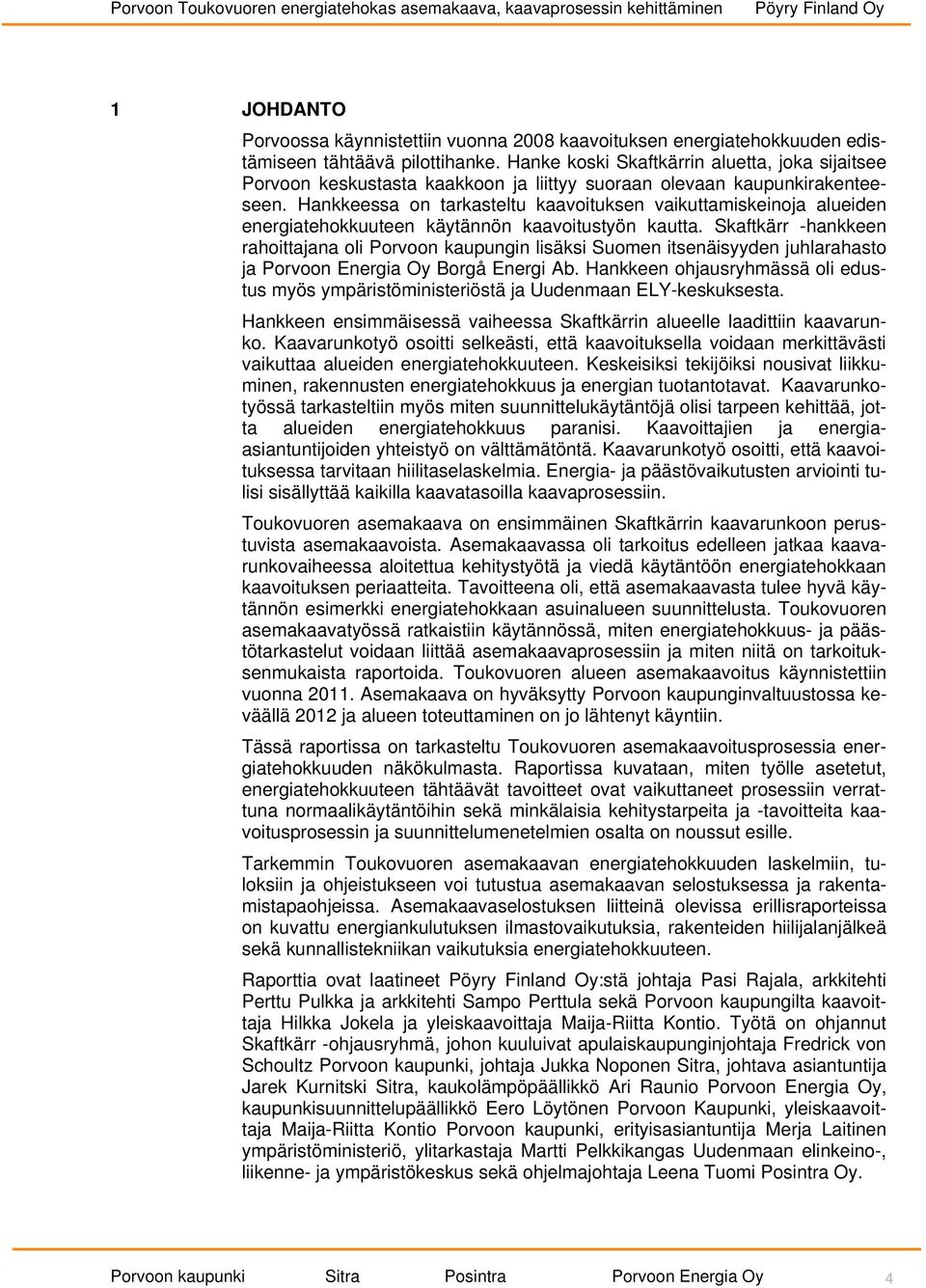 Hankkeessa on tarkasteltu kaavoituksen vaikuttamiskeinoja alueiden energiatehokkuuteen käytännön kaavoitustyön kautta.