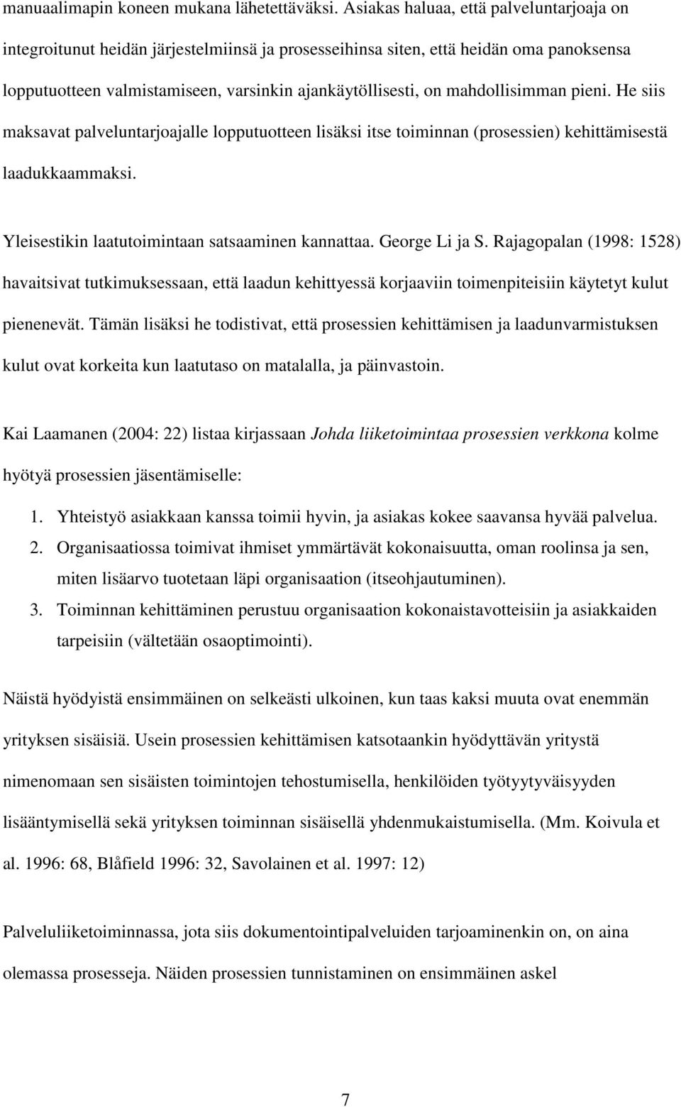 mahdollisimman pieni. He siis maksavat palveluntarjoajalle lopputuotteen lisäksi itse toiminnan (prosessien) kehittämisestä laadukkaammaksi. Yleisestikin laatutoimintaan satsaaminen kannattaa.