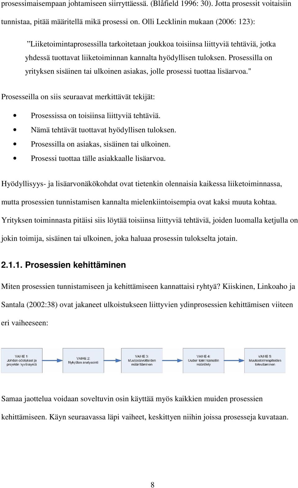 Prosessilla on yrityksen sisäinen tai ulkoinen asiakas, jolle prosessi tuottaa lisäarvoa." Prosesseilla on siis seuraavat merkittävät tekijät: Prosessissa on toisiinsa liittyviä tehtäviä.