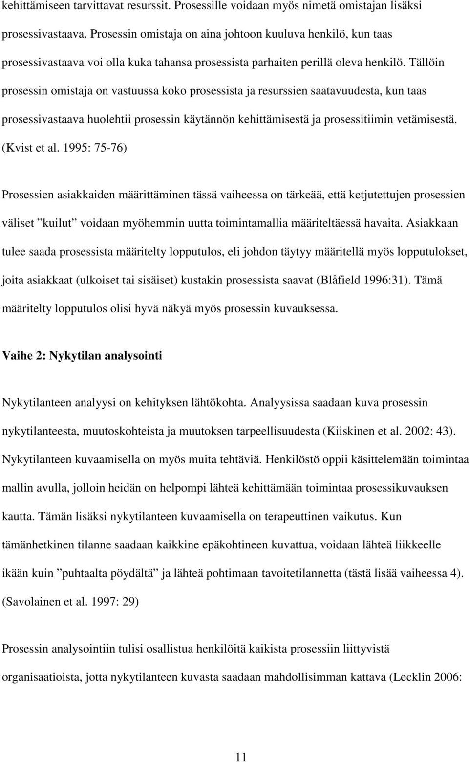 Tällöin prosessin omistaja on vastuussa koko prosessista ja resurssien saatavuudesta, kun taas prosessivastaava huolehtii prosessin käytännön kehittämisestä ja prosessitiimin vetämisestä.