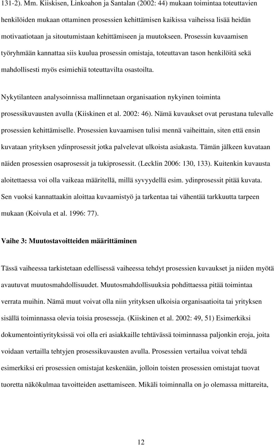 kehittämiseen ja muutokseen. Prosessin kuvaamisen työryhmään kannattaa siis kuulua prosessin omistaja, toteuttavan tason henkilöitä sekä mahdollisesti myös esimiehiä toteuttavilta osastoilta.