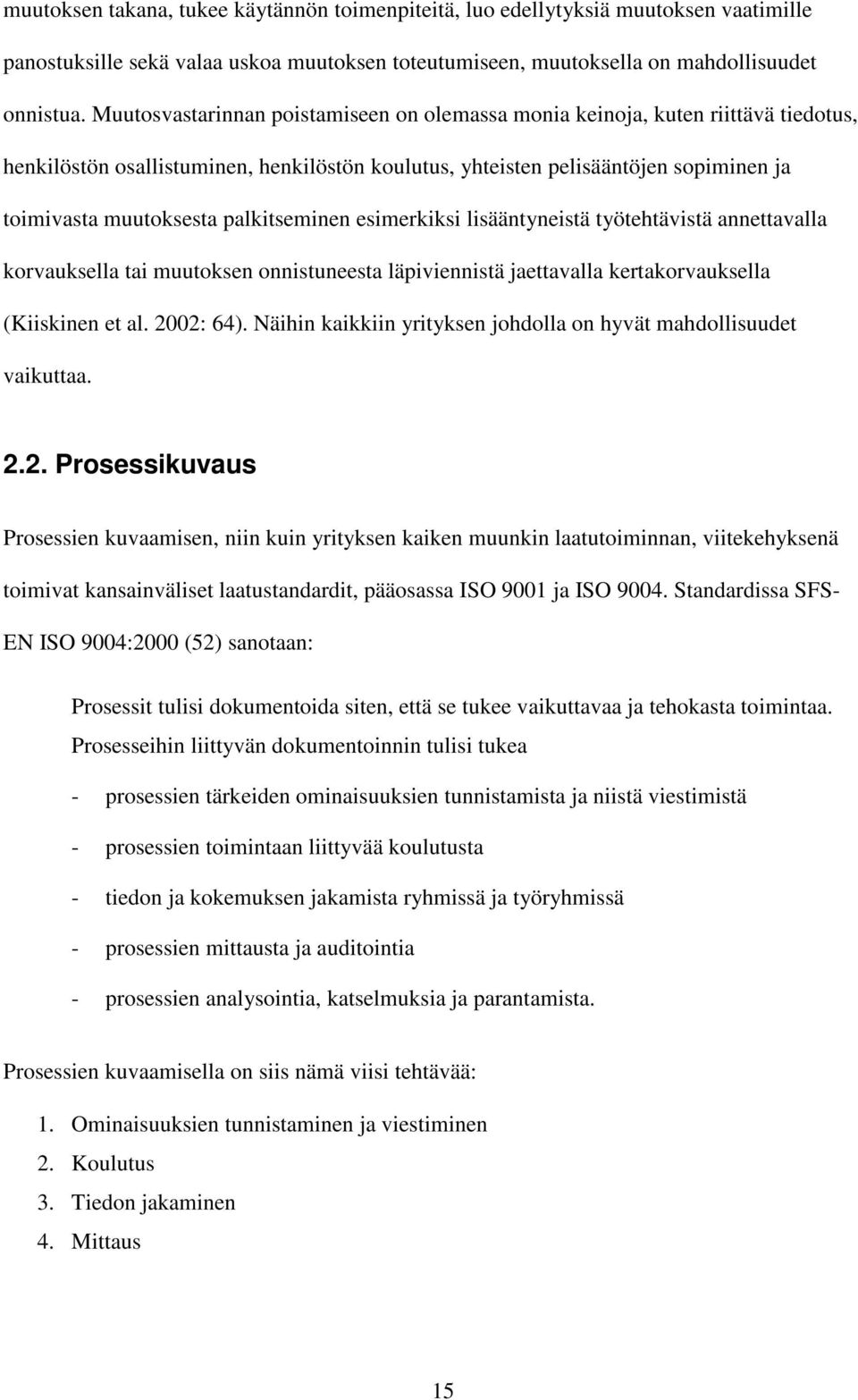 palkitseminen esimerkiksi lisääntyneistä työtehtävistä annettavalla korvauksella tai muutoksen onnistuneesta läpiviennistä jaettavalla kertakorvauksella (Kiiskinen et al. 2002: 64).