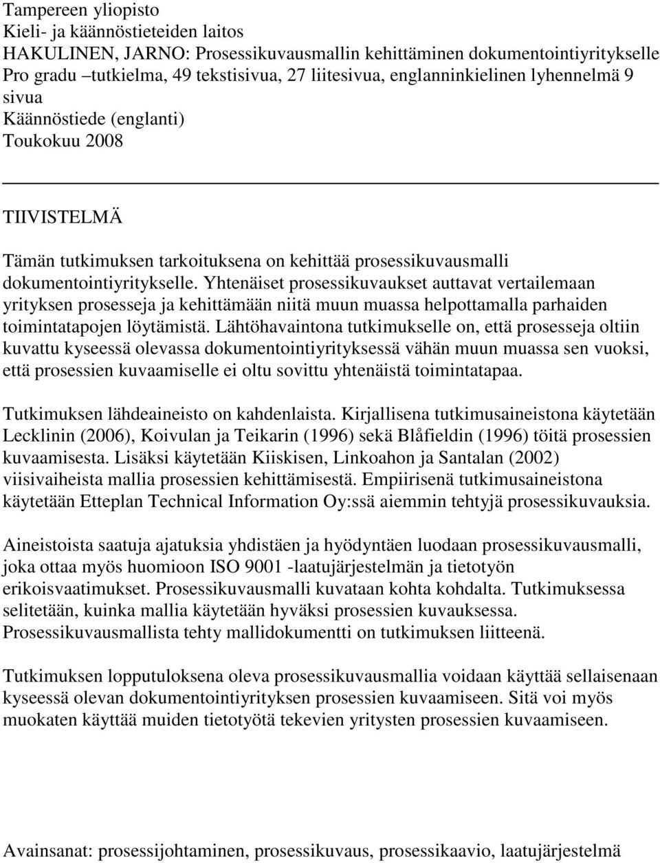 Yhtenäiset prosessikuvaukset auttavat vertailemaan yrityksen prosesseja ja kehittämään niitä muun muassa helpottamalla parhaiden toimintatapojen löytämistä.