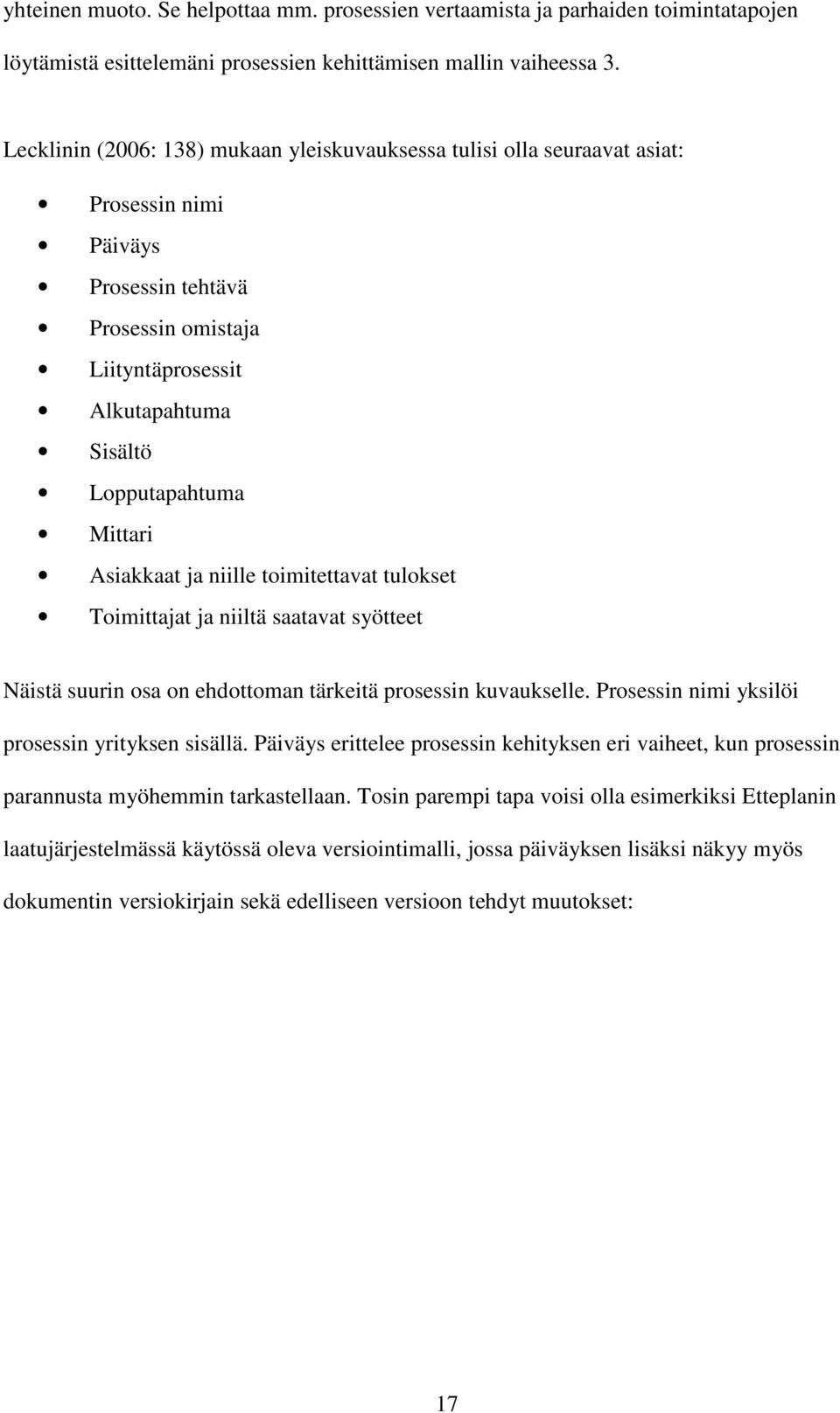 Asiakkaat ja niille toimitettavat tulokset Toimittajat ja niiltä saatavat syötteet Näistä suurin osa on ehdottoman tärkeitä prosessin kuvaukselle. Prosessin nimi yksilöi prosessin yrityksen sisällä.