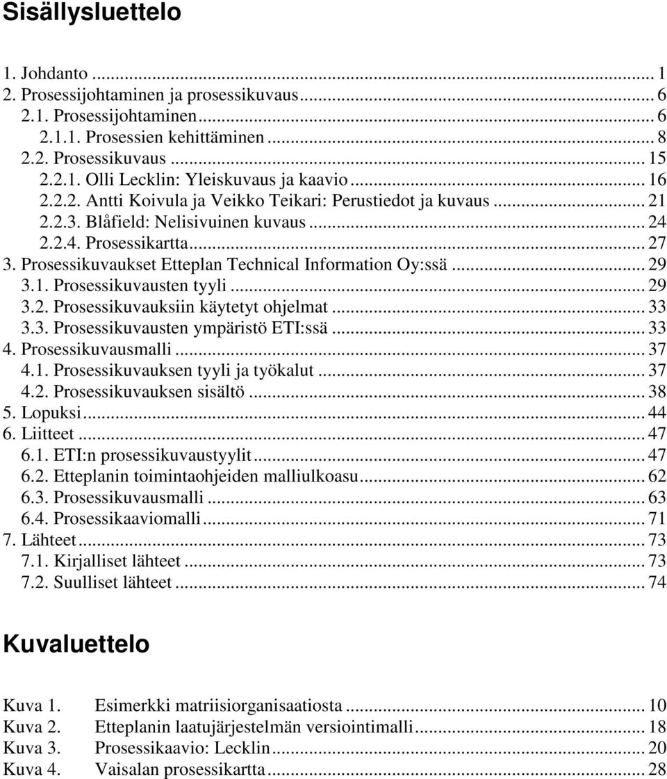 Prosessikuvaukset Etteplan Technical Information Oy:ssä... 29 3.1. Prosessikuvausten tyyli... 29 3.2. Prosessikuvauksiin käytetyt ohjelmat... 33 3.3. Prosessikuvausten ympäristö ETI:ssä... 33 4.