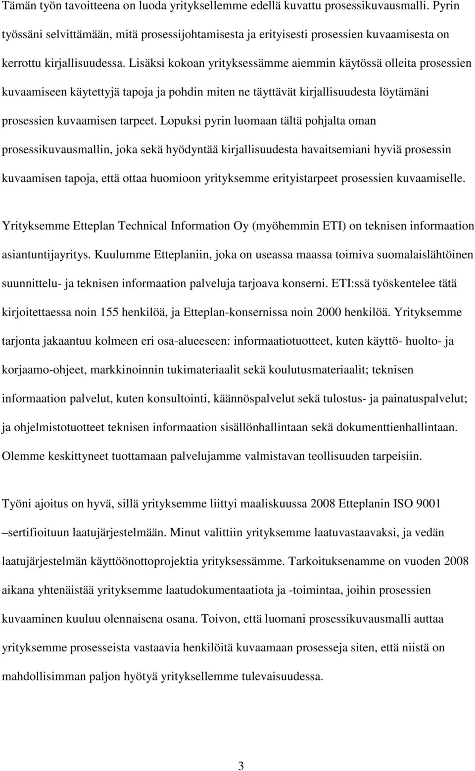 Lisäksi kokoan yrityksessämme aiemmin käytössä olleita prosessien kuvaamiseen käytettyjä tapoja ja pohdin miten ne täyttävät kirjallisuudesta löytämäni prosessien kuvaamisen tarpeet.