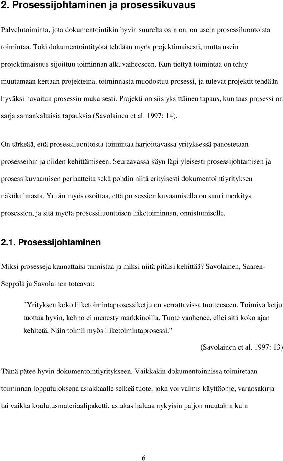 Kun tiettyä toimintaa on tehty muutamaan kertaan projekteina, toiminnasta muodostuu prosessi, ja tulevat projektit tehdään hyväksi havaitun prosessin mukaisesti.