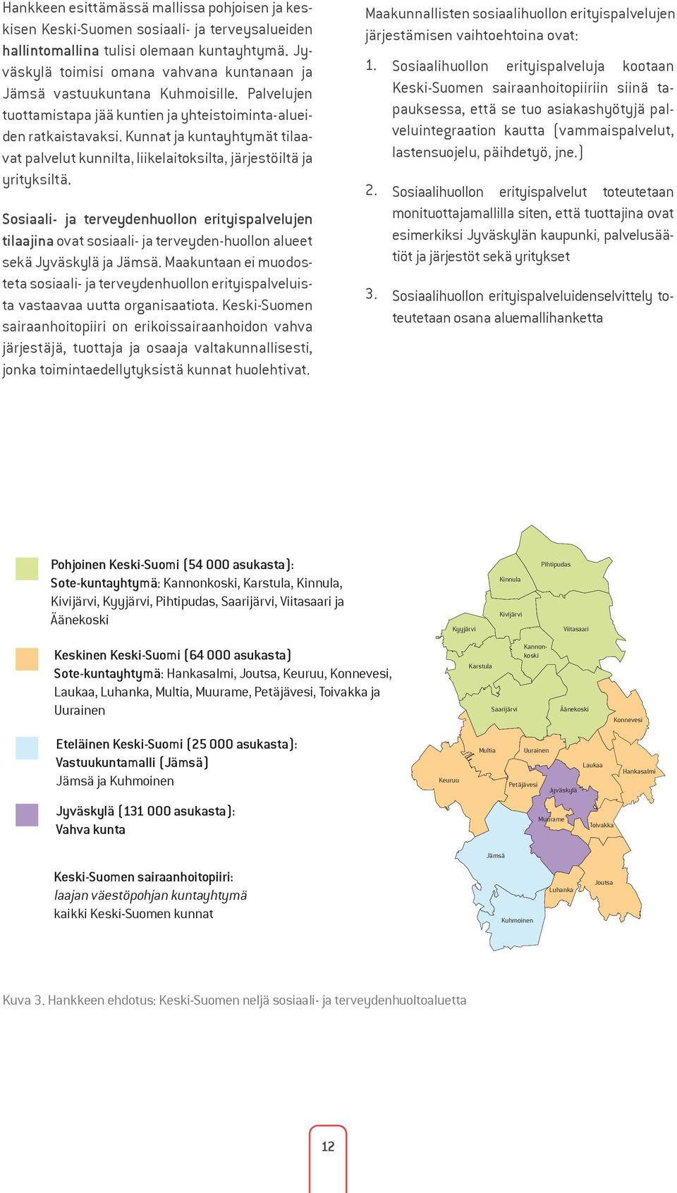 Kunnat ja kuntayhtymät tilaavat palvelut kunnilta, liikelaitoksilta, järjestöiltä ja yrityksiltä.