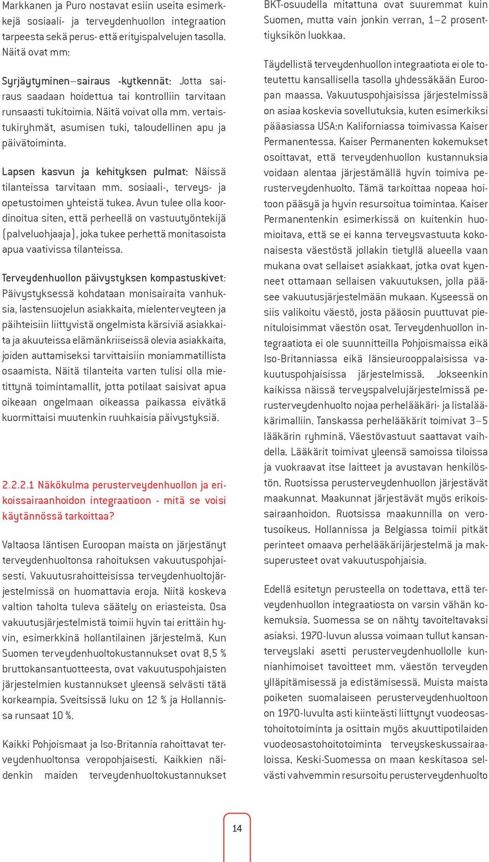 vertaistukiryhmät, asumisen tuki, taloudellinen apu ja päivätoiminta. Lapsen kasvun ja kehityksen pulmat: Näissä tilanteissa tarvitaan mm. sosiaali-, terveys- ja opetustoimen yhteistä tukea.