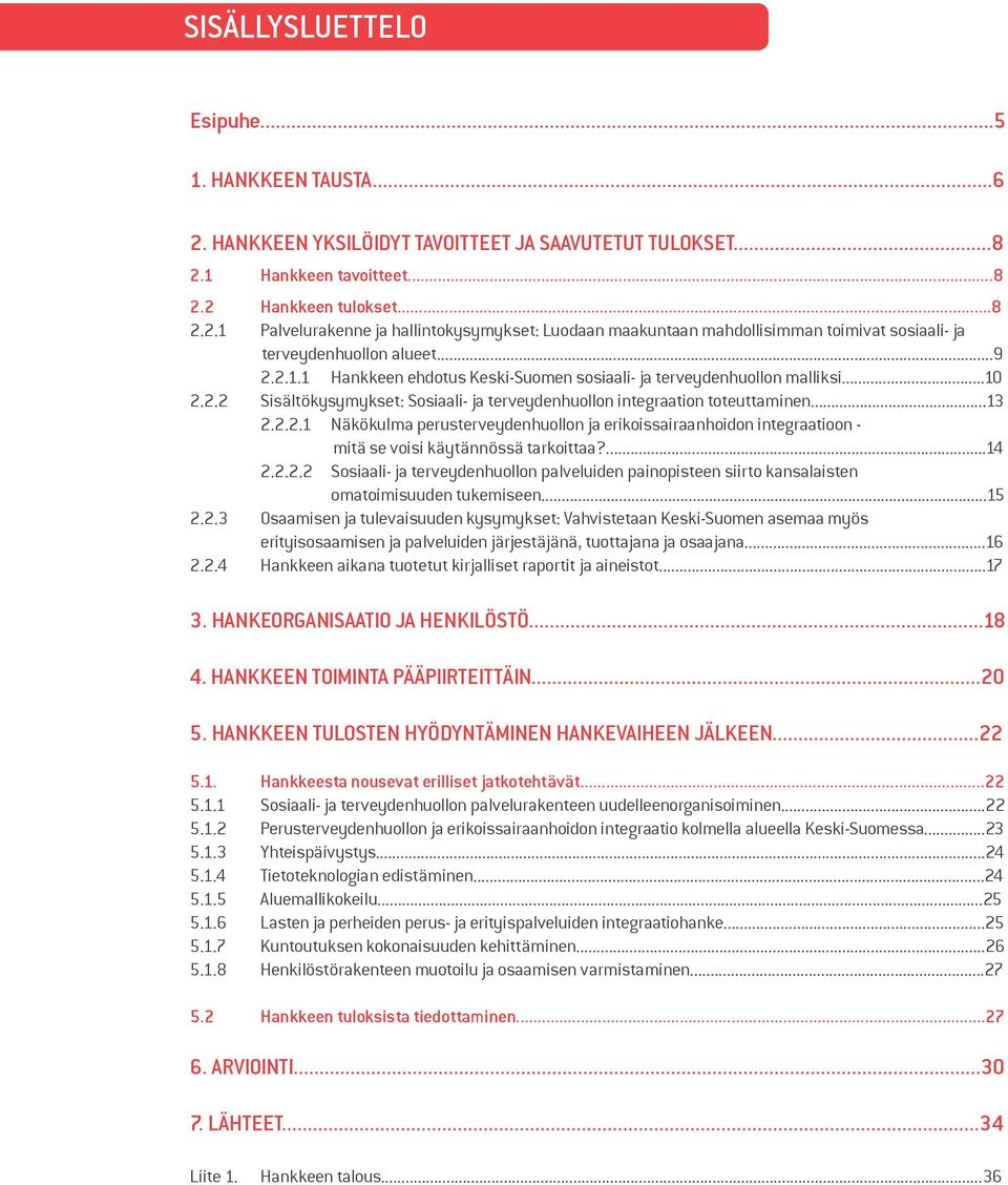 ...14 2.2.2.2 Sosiaali- ja terveydenhuollon palveluiden painopisteen siirto kansalaisten omatoimisuuden tukemiseen...15 2.2.3 Osaamisen ja tulevaisuuden kysymykset: Vahvistetaan Keski-Suomen asemaa myös erityisosaamisen ja palveluiden järjestäjänä, tuottajana ja osaajana.