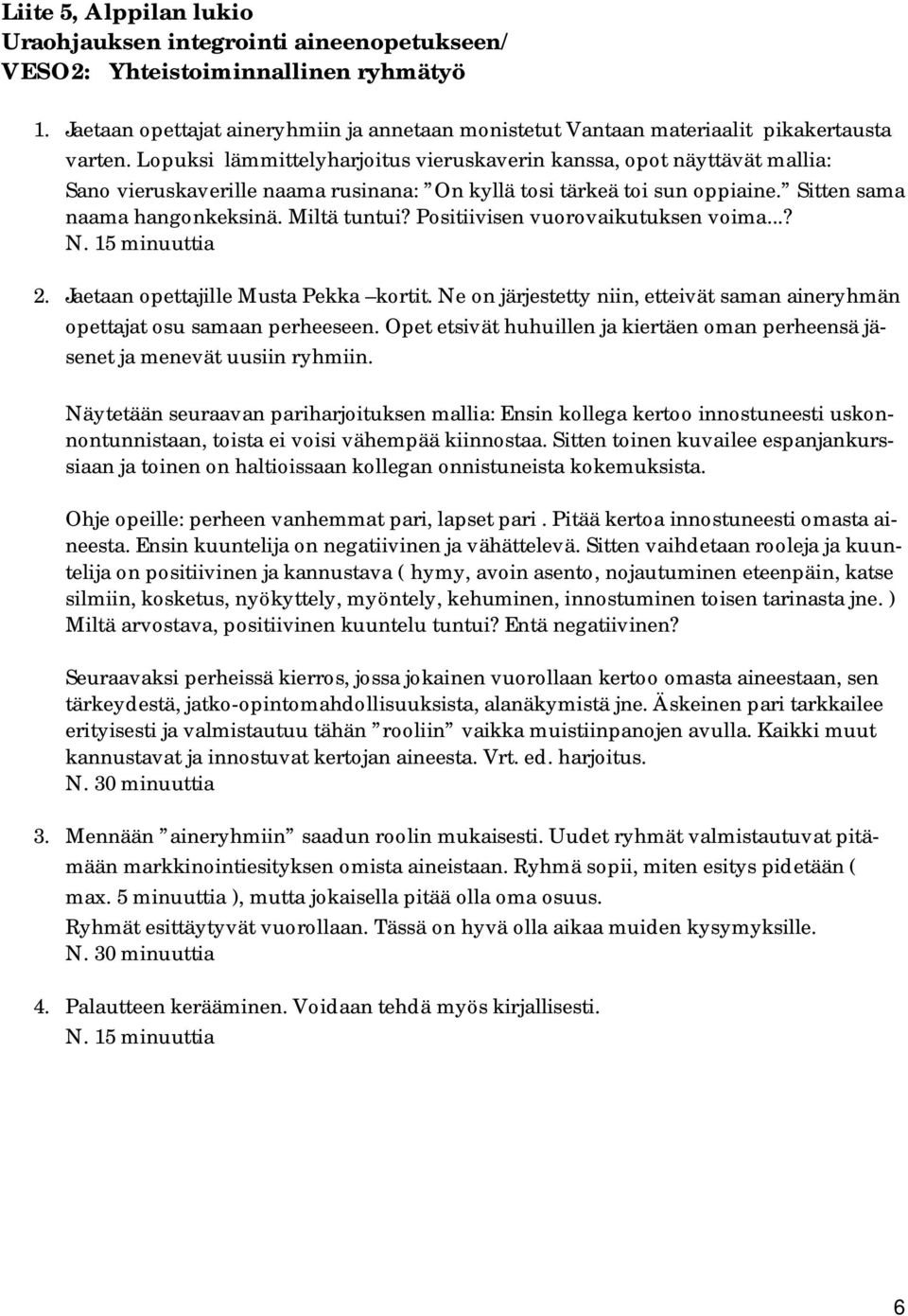 Positiivisen vuorovaikutuksen voima...? N. 15 minuuttia 2. Jaetaan opettajille Musta Pekka kortit. Ne on järjestetty niin, etteivät saman aineryhmän opettajat osu samaan perheeseen.