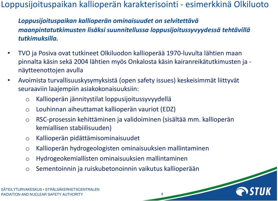 TVO ja Psiva vat tutkineet Olkiludn kalliperää 1970 luvulta lähtien maan pinnalta käsin sekä 2004 lähtien myös Onkalsta käsin kairanreikätutkimusten ja näytteenttjen avulla Avimista