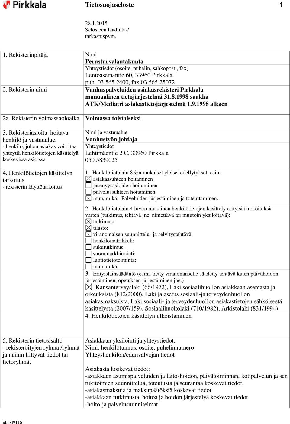 Rekisterin voimassaoloaika Voimassa toistaiseksi 3. Rekisteriasioita hoitava henkilö ja vastuualue. - henkilö, johon asiakas voi ottaa yhteyttä henkilötietojen käsittelyä koskevissa asioissa 4.