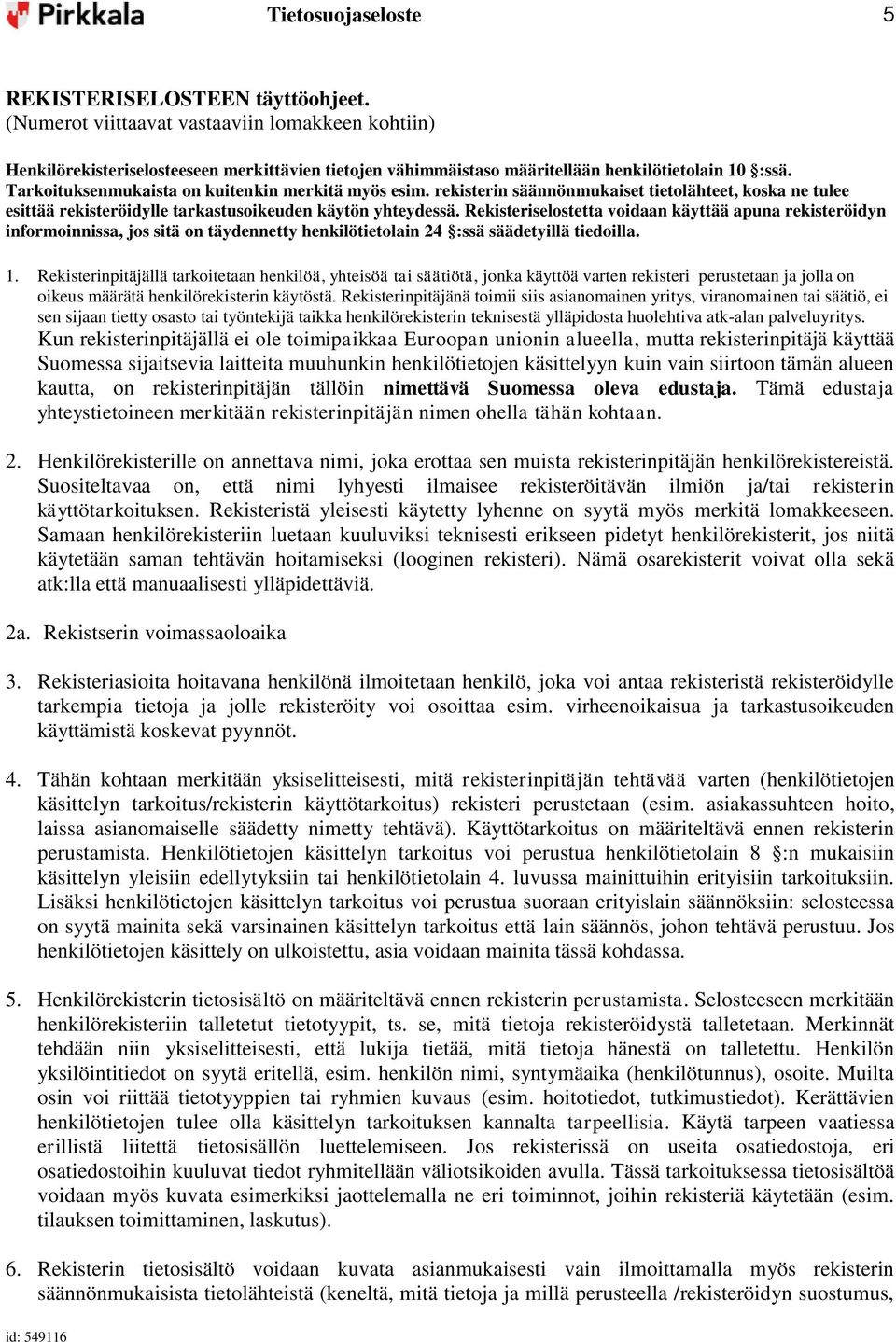 Rekisteriselostetta voidaan käyttää apuna rekisteröidyn informoinnissa, jos sitä on täydennetty henkilötietolain 24 :ssä säädetyillä tiedoilla. 1.