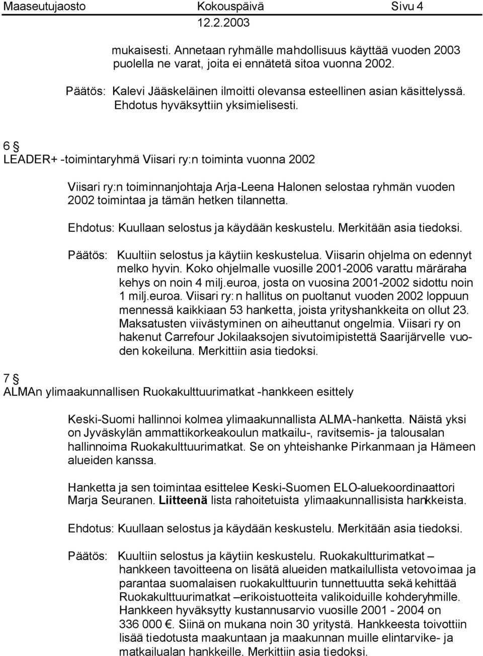 6 LEADER+ -toimintaryhmä Viisari ry:n toiminta vuonna 2002 Viisari ry:n toiminnanjohtaja Arja-Leena Halonen selostaa ryhmän vuoden 2002 toimintaa ja tämän hetken tilannetta.