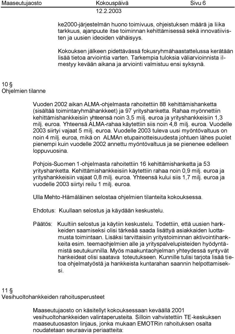 10 Ohjelmien tilanne Vuoden 2002 aikan ALMA-ohjelmasta rahoitettiin 88 kehittämishanketta (sisältää toimintaryhmähankkeet) ja 97 yrityshanketta.