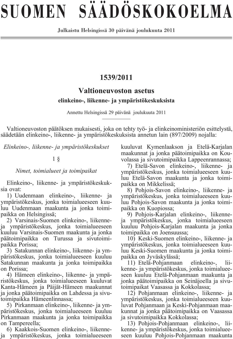 liikenne- ja ympäristökeskukset 1 Nimet, toimialueet ja toimipaikat Elinkeino-, liikenne- ja ympäristökeskuksia ovat: 1) Uudenmaan elinkeino-, liikenne- ja ympäristökeskus, jonka toimialueeseen