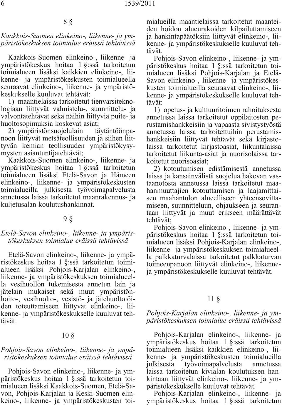 puite- ja huoltosopimuksia koskevat asiat; 2) ympäristönsuojelulain täytäntöönpanoon liittyvät metsäteollisuuden ja siihen liittyvän kemian teollisuuden ympäristökysymysten asiantuntijatehtävät;