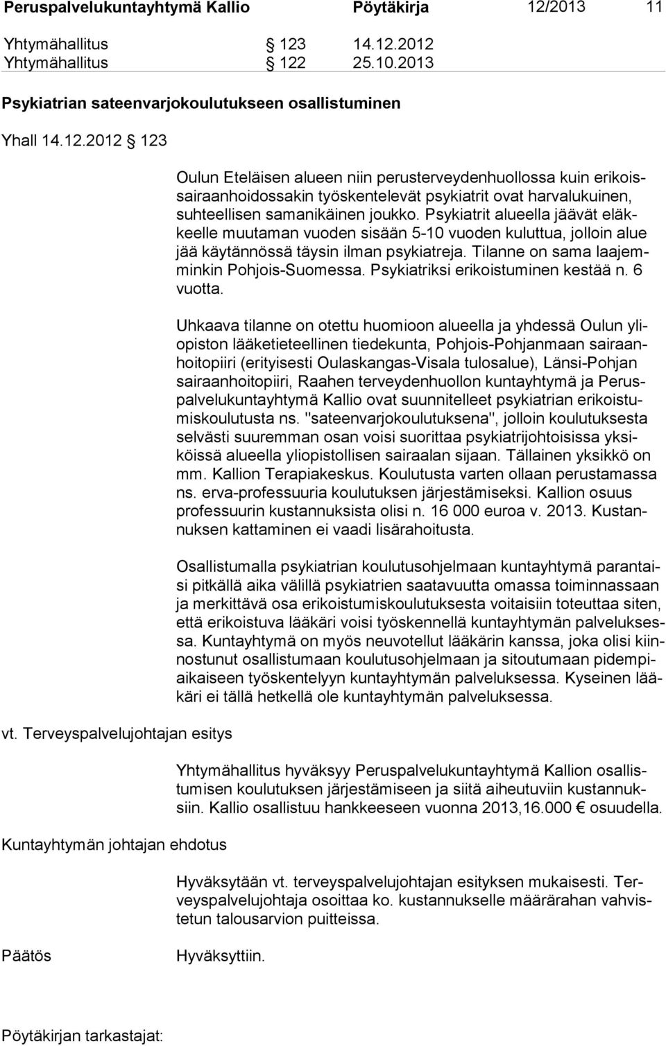 Psykiatrit alueella jäävät eläkkeelle muutaman vuoden sisään 5-10 vuoden kuluttua, jolloin alue jää käytännössä täysin ilman psykiatreja. Ti lan ne on sama laajemmin kin Poh jois-suo mes sa.