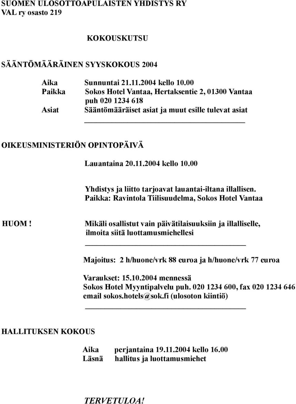 00 Yhdistys ja liitto tarjoavat lauantai-iltana illallisen. Paikka: Ravintola Tiilisuudelma, Sokos Hotel Vantaa HUOM!